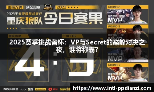 2025赛季挑战者杯：VP与Secret的巅峰对决之夜，谁将称霸？